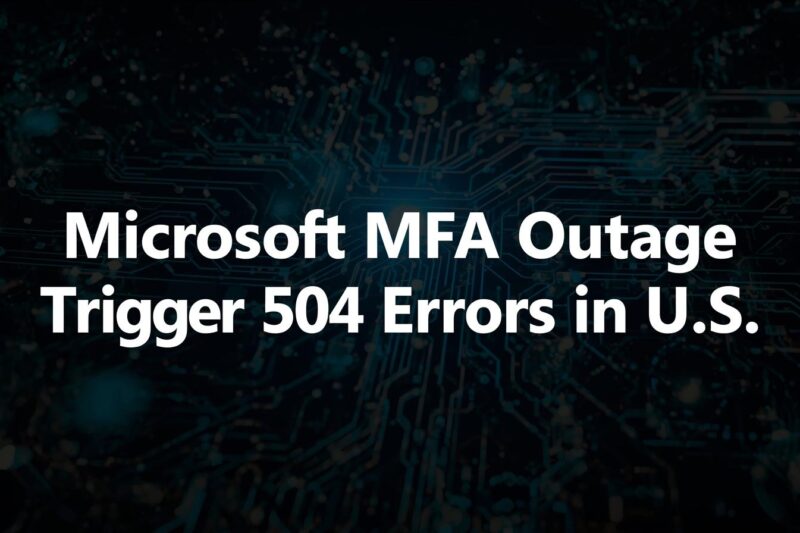 Microsoft MFA Outage Causes 504 Errors Across U.S.