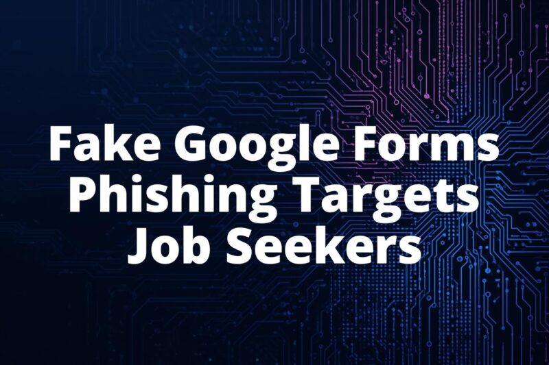 Job-Themed Phishing Campaign Exploits Fake Google Forms