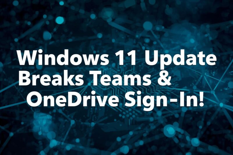 Windows 11 Update Breaks Teams & OneDrive Sign-Ins