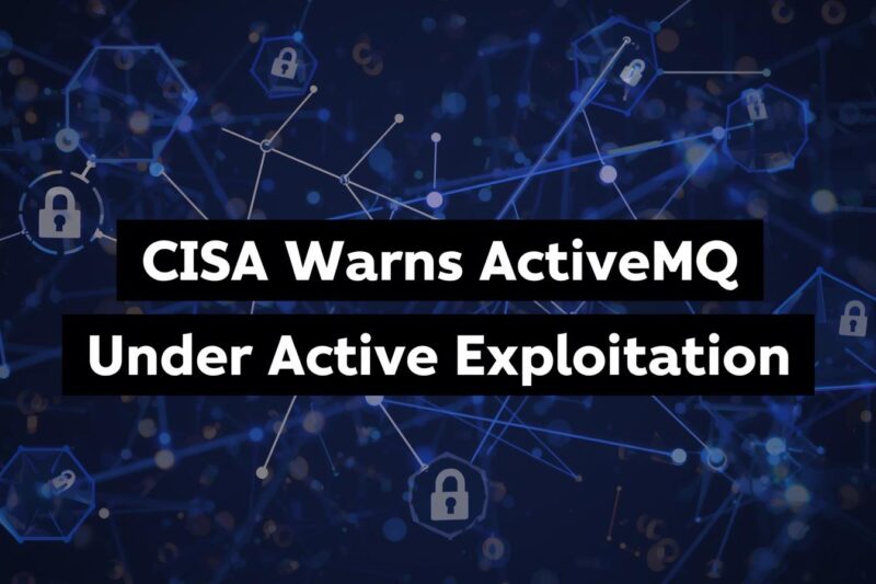 CISA Warns of ActiveMQ Vulnerability Under Active Exploitation