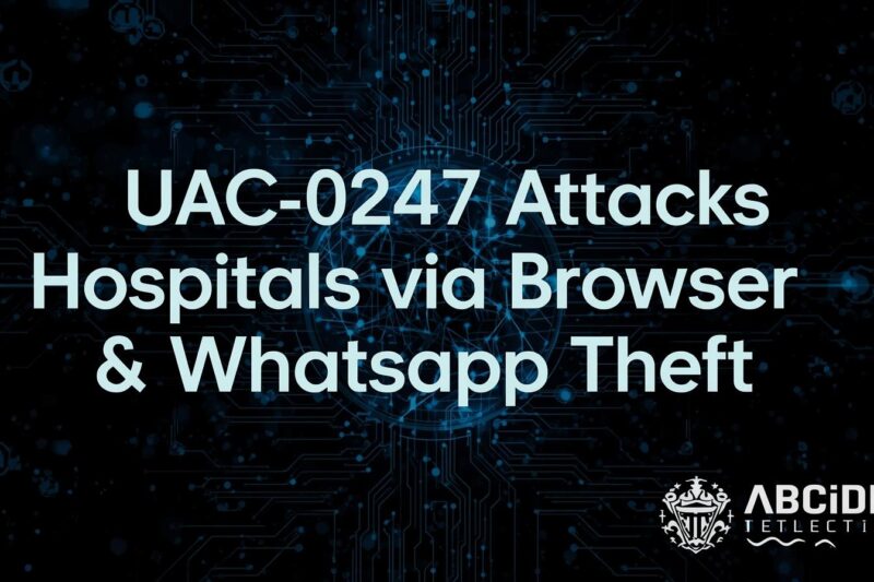 UAC-0247 Cyberattack Targets Hospitals via Browser & WhatsApp Theft