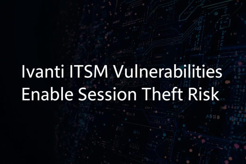 Ivanti Neurons for ITSM Vulnerabilities Expose User Sessions