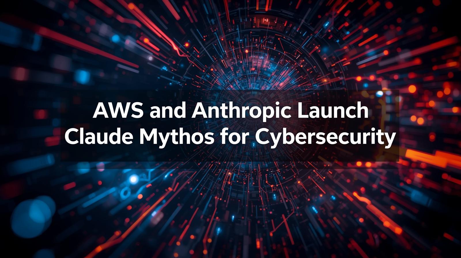 AWS and Anthropic Launch AI-Powered Cybersecurity With Claude Mythos