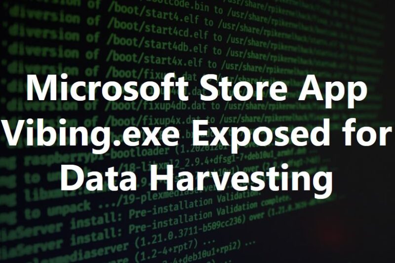 Shadow AI: Microsoft Store App ‘Vibing.exe’ Exposed for Covert Data Harvesting
