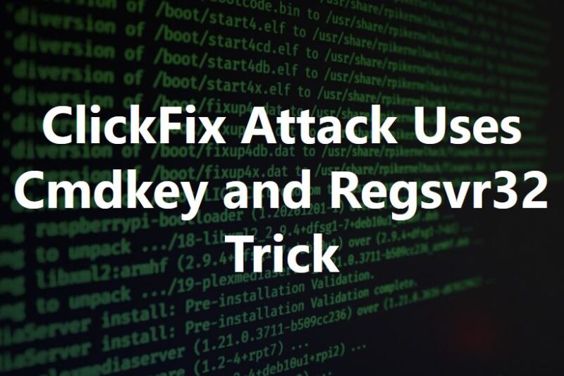 ClickFix Attack Uses Cmdkey and Regsvr32 Payload