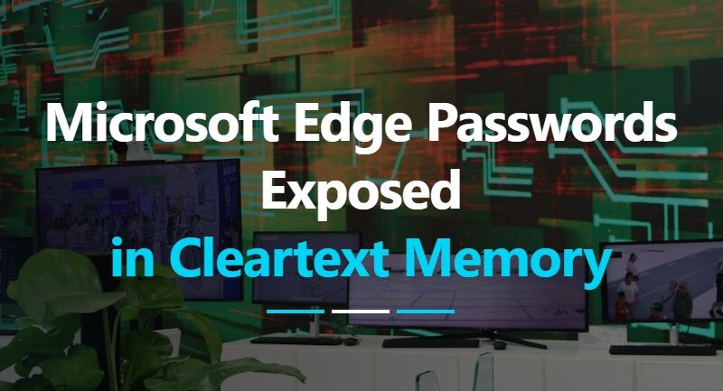 Microsoft Edge Passwords Exposed in Cleartext Memory at Launch