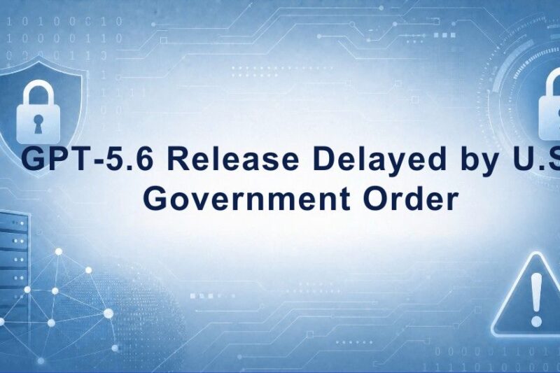GPT-5.6 Launch Placed Under Federal Control as U.S. Government Tightens Grip on Frontier AI