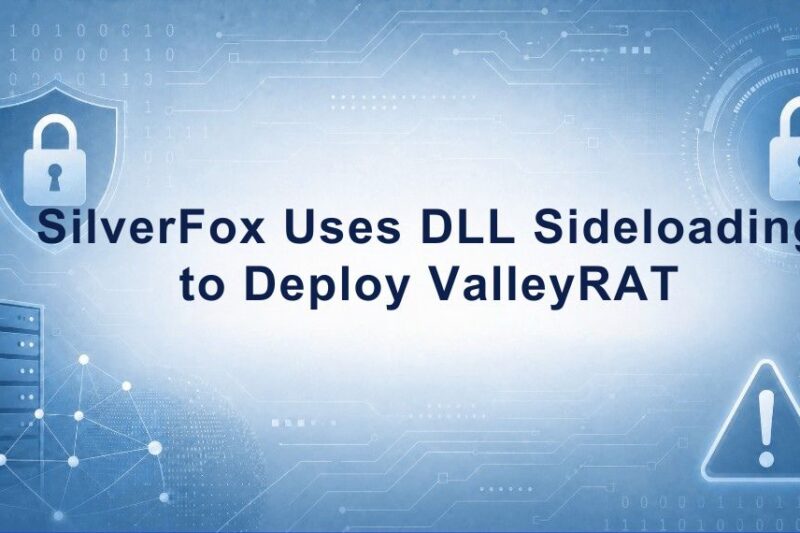 SilverFox Uses DLL Sideloading to Deploy ValleyRAT